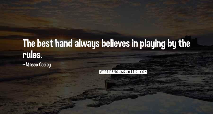 Mason Cooley Quotes: The best hand always believes in playing by the rules.