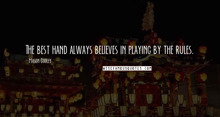Mason Cooley Quotes: The best hand always believes in playing by the rules.