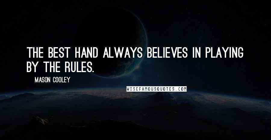 Mason Cooley Quotes: The best hand always believes in playing by the rules.