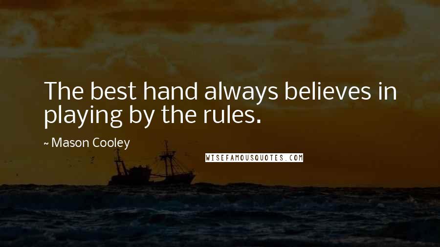 Mason Cooley Quotes: The best hand always believes in playing by the rules.