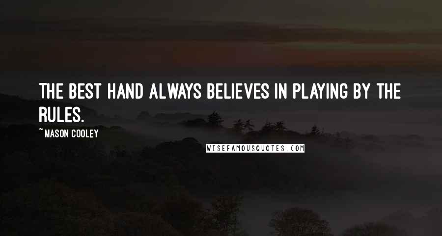 Mason Cooley Quotes: The best hand always believes in playing by the rules.