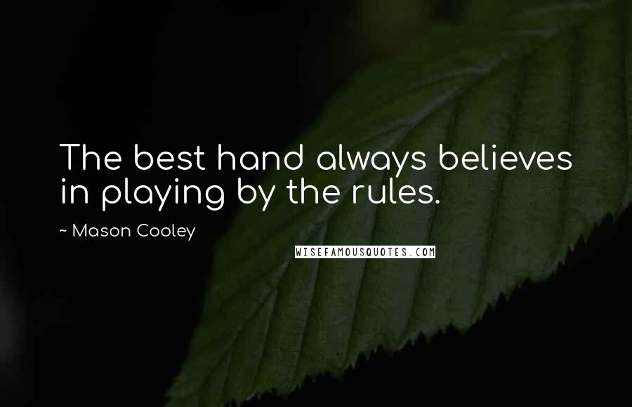 Mason Cooley Quotes: The best hand always believes in playing by the rules.