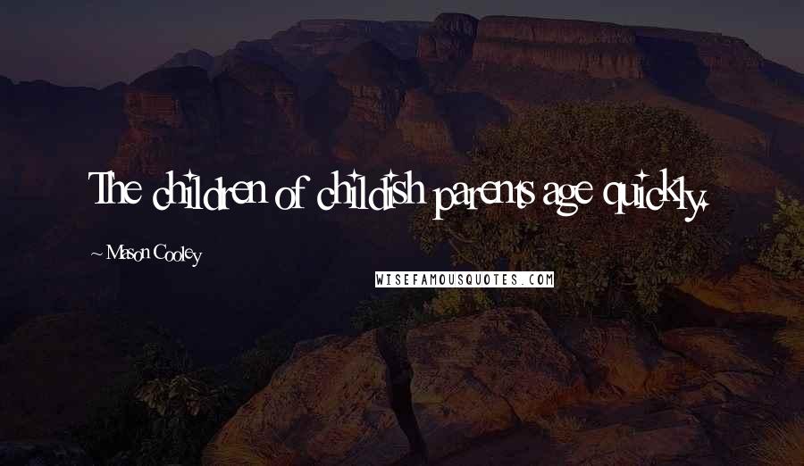 Mason Cooley Quotes: The children of childish parents age quickly.