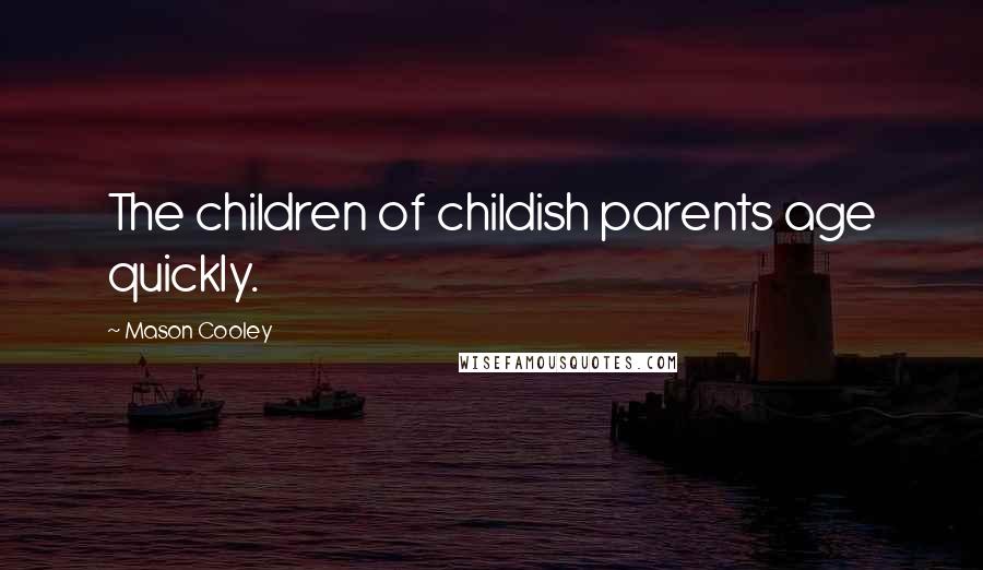 Mason Cooley Quotes: The children of childish parents age quickly.