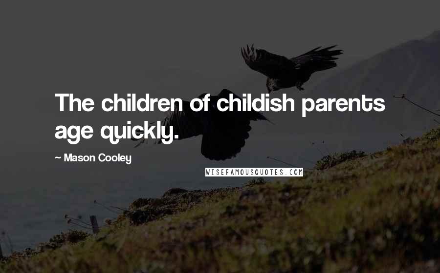 Mason Cooley Quotes: The children of childish parents age quickly.