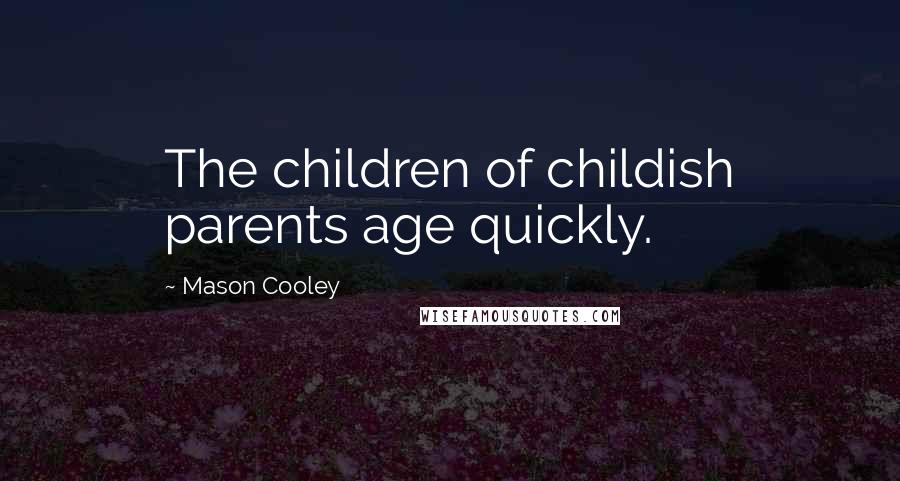 Mason Cooley Quotes: The children of childish parents age quickly.