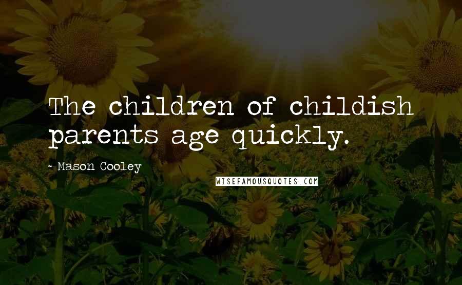 Mason Cooley Quotes: The children of childish parents age quickly.