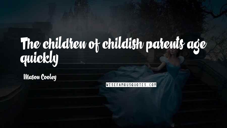 Mason Cooley Quotes: The children of childish parents age quickly.
