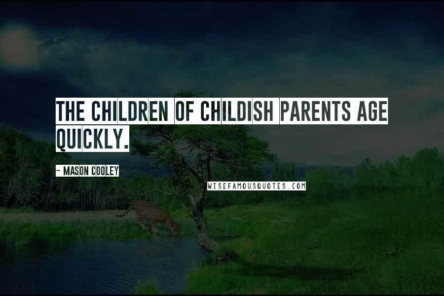 Mason Cooley Quotes: The children of childish parents age quickly.
