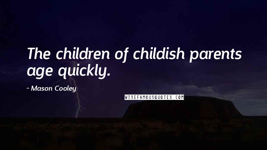 Mason Cooley Quotes: The children of childish parents age quickly.