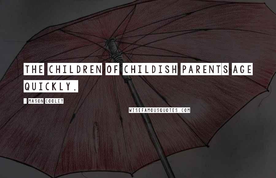 Mason Cooley Quotes: The children of childish parents age quickly.