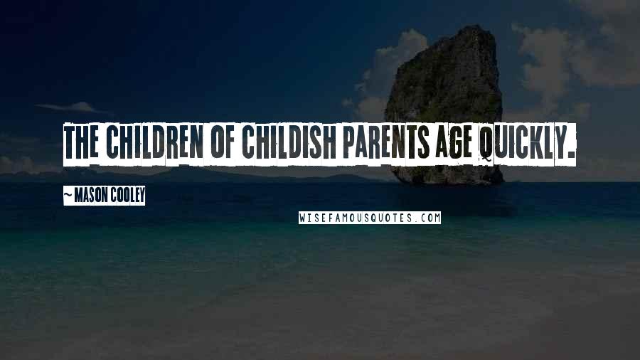 Mason Cooley Quotes: The children of childish parents age quickly.