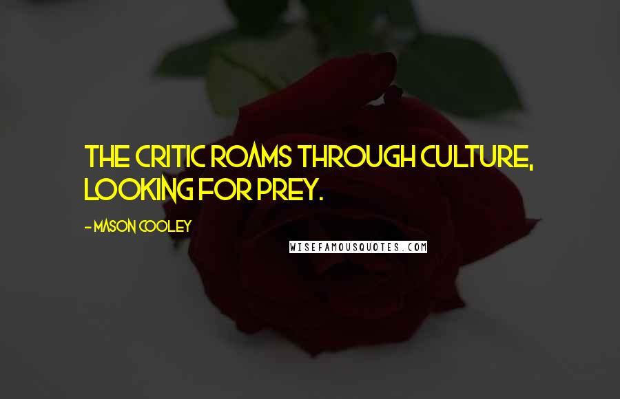 Mason Cooley Quotes: The critic roams through culture, looking for prey.