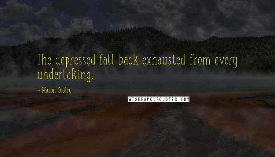 Mason Cooley Quotes: The depressed fall back exhausted from every undertaking.