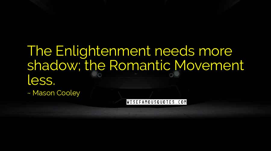 Mason Cooley Quotes: The Enlightenment needs more shadow; the Romantic Movement less.