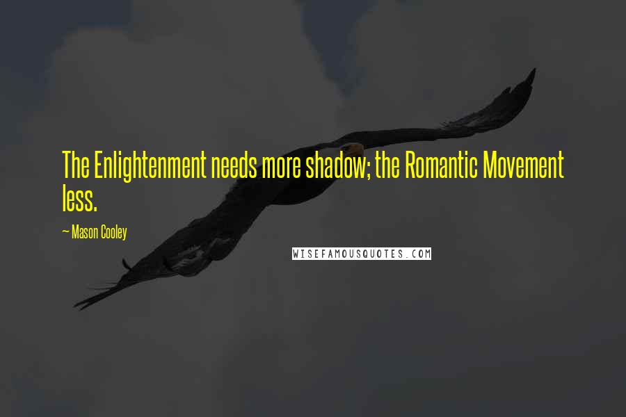 Mason Cooley Quotes: The Enlightenment needs more shadow; the Romantic Movement less.