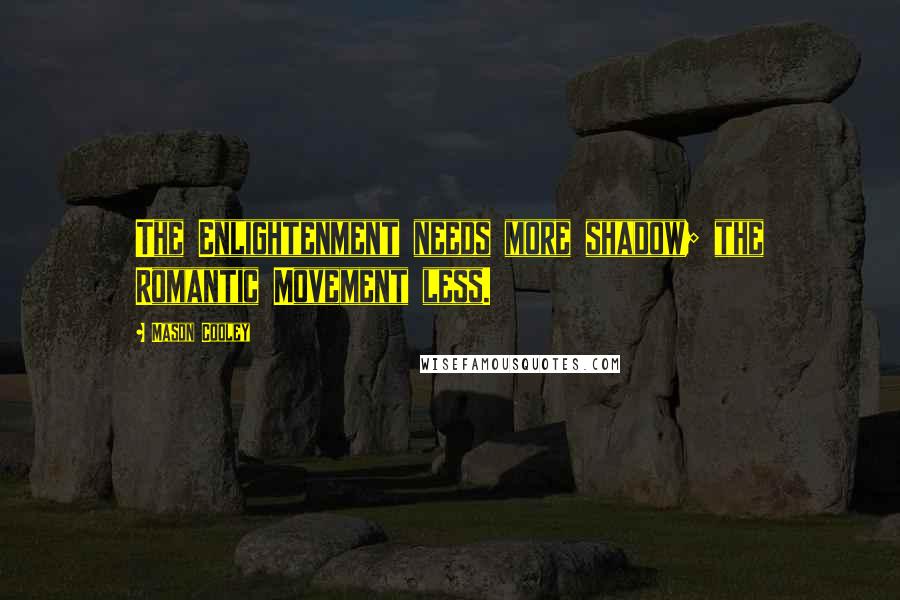 Mason Cooley Quotes: The Enlightenment needs more shadow; the Romantic Movement less.