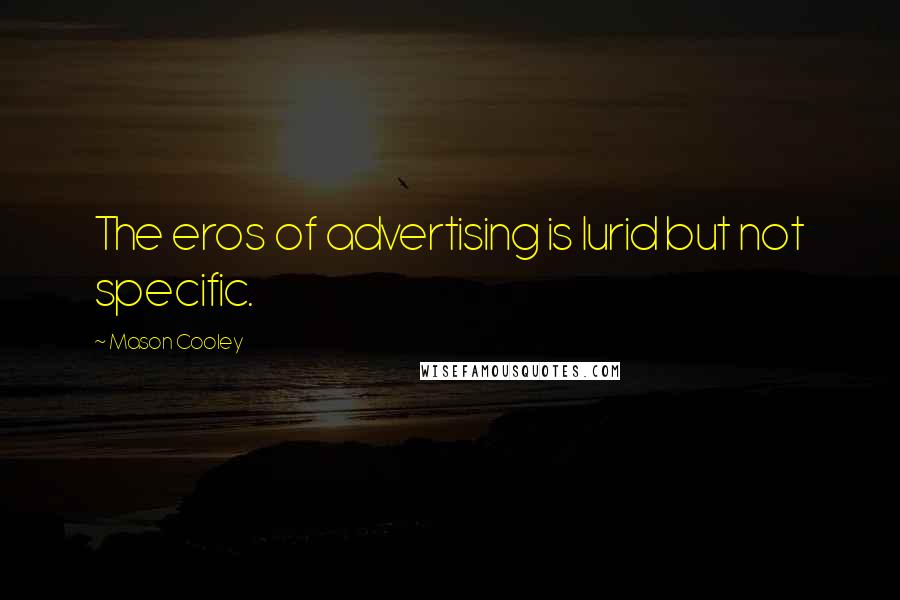 Mason Cooley Quotes: The eros of advertising is lurid but not specific.