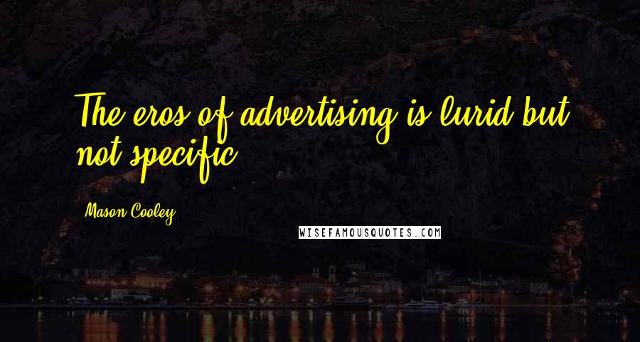 Mason Cooley Quotes: The eros of advertising is lurid but not specific.