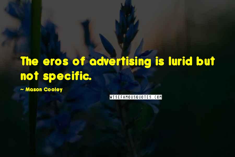 Mason Cooley Quotes: The eros of advertising is lurid but not specific.