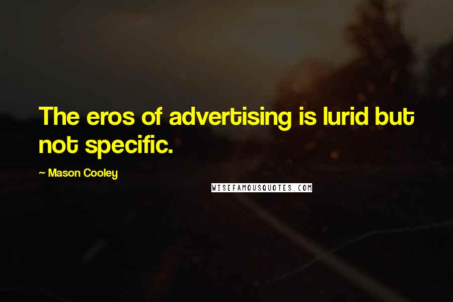 Mason Cooley Quotes: The eros of advertising is lurid but not specific.