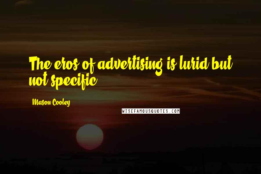 Mason Cooley Quotes: The eros of advertising is lurid but not specific.