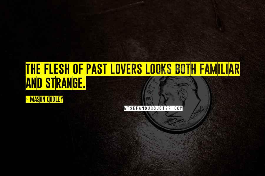 Mason Cooley Quotes: The flesh of past lovers looks both familiar and strange.