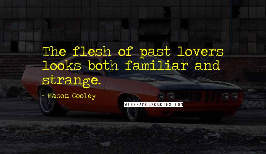 Mason Cooley Quotes: The flesh of past lovers looks both familiar and strange.