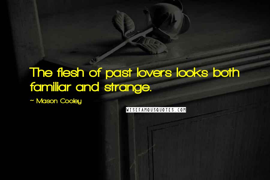 Mason Cooley Quotes: The flesh of past lovers looks both familiar and strange.