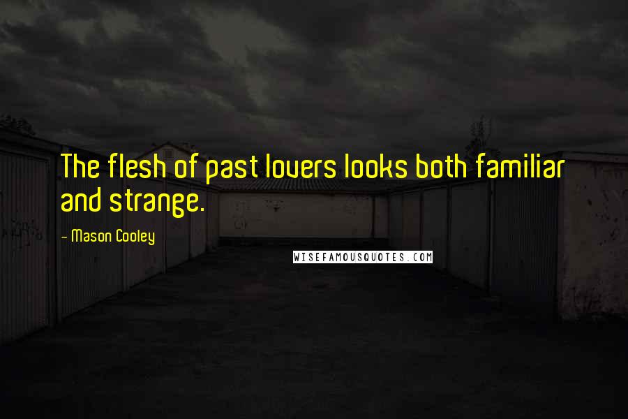 Mason Cooley Quotes: The flesh of past lovers looks both familiar and strange.