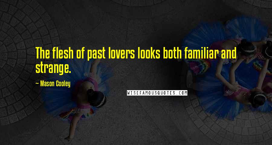 Mason Cooley Quotes: The flesh of past lovers looks both familiar and strange.