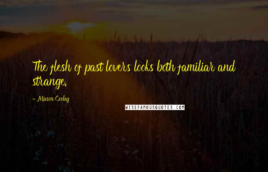 Mason Cooley Quotes: The flesh of past lovers looks both familiar and strange.