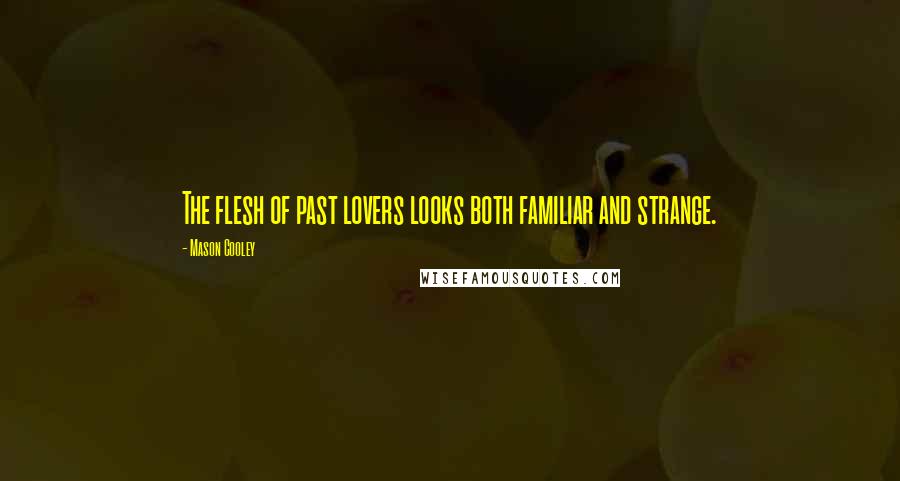 Mason Cooley Quotes: The flesh of past lovers looks both familiar and strange.