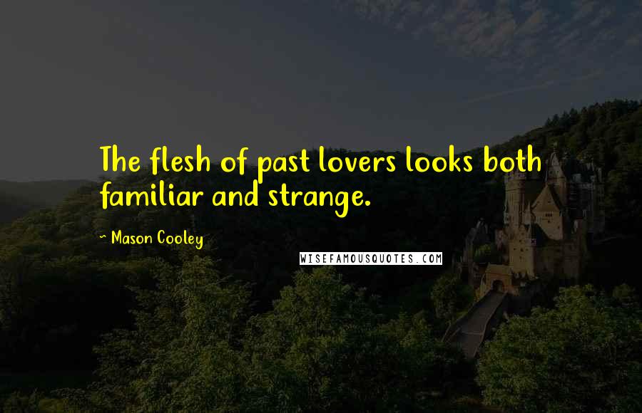 Mason Cooley Quotes: The flesh of past lovers looks both familiar and strange.