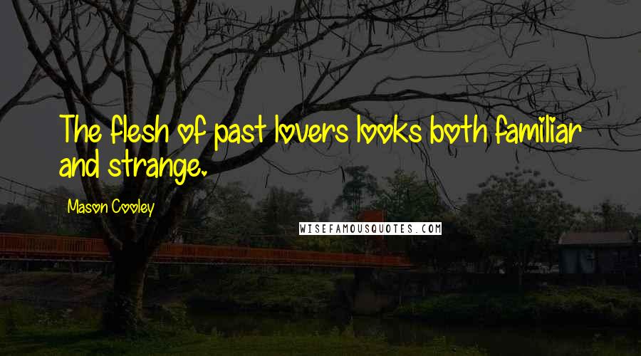 Mason Cooley Quotes: The flesh of past lovers looks both familiar and strange.