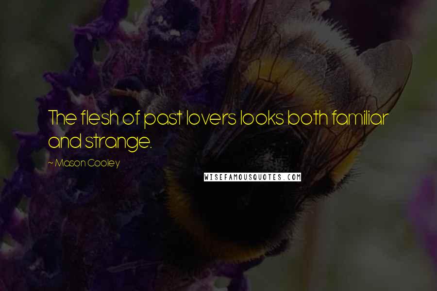 Mason Cooley Quotes: The flesh of past lovers looks both familiar and strange.