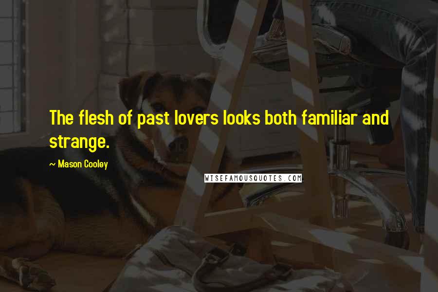 Mason Cooley Quotes: The flesh of past lovers looks both familiar and strange.