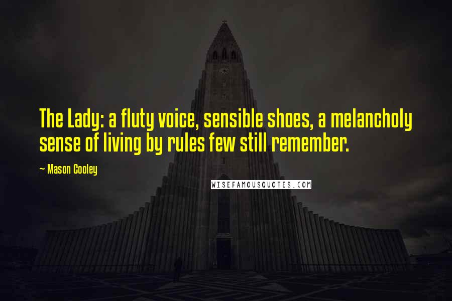 Mason Cooley Quotes: The Lady: a fluty voice, sensible shoes, a melancholy sense of living by rules few still remember.