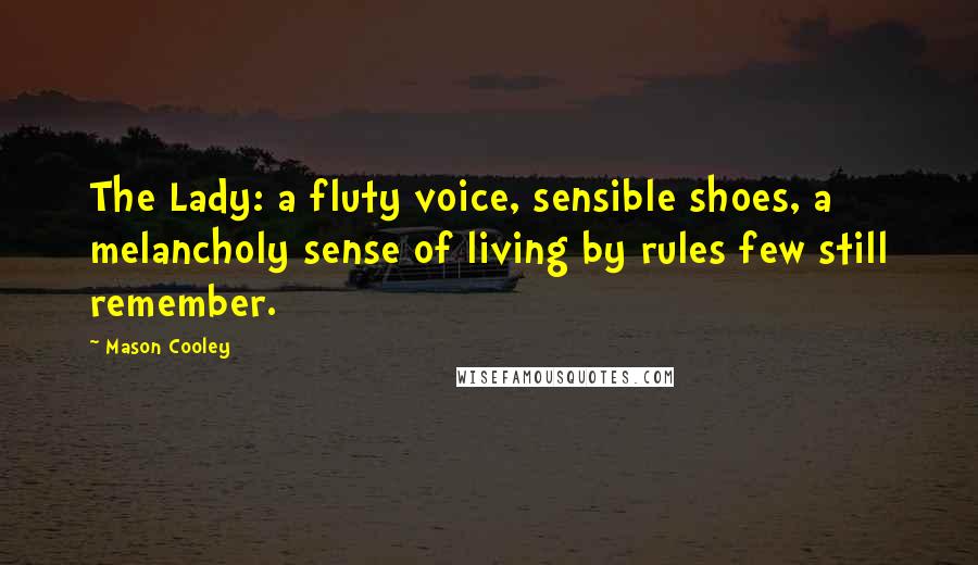 Mason Cooley Quotes: The Lady: a fluty voice, sensible shoes, a melancholy sense of living by rules few still remember.