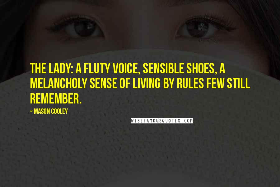 Mason Cooley Quotes: The Lady: a fluty voice, sensible shoes, a melancholy sense of living by rules few still remember.