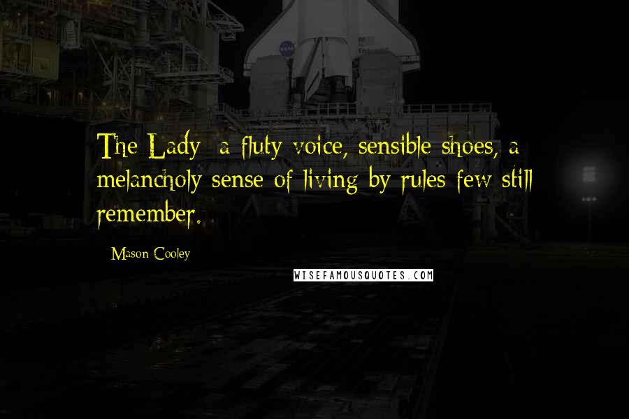 Mason Cooley Quotes: The Lady: a fluty voice, sensible shoes, a melancholy sense of living by rules few still remember.