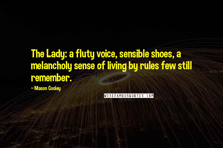 Mason Cooley Quotes: The Lady: a fluty voice, sensible shoes, a melancholy sense of living by rules few still remember.