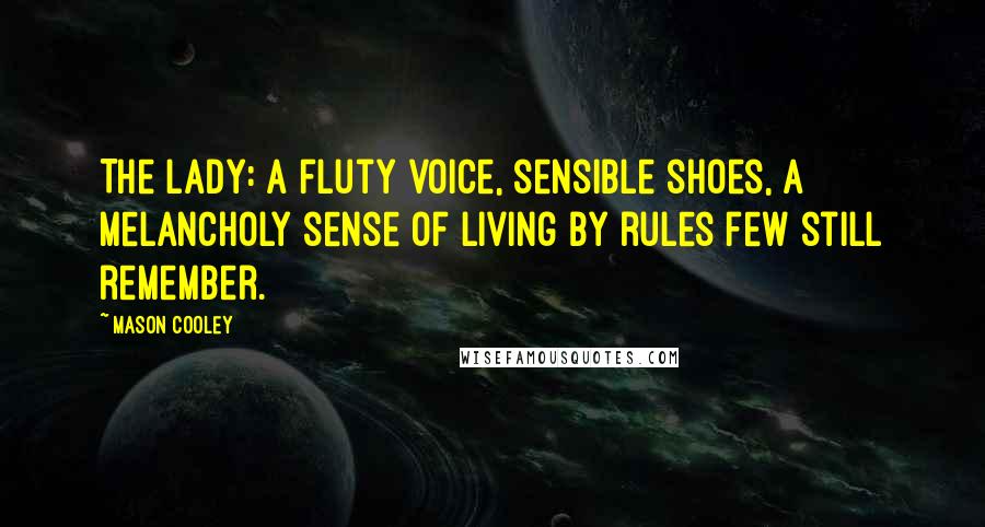 Mason Cooley Quotes: The Lady: a fluty voice, sensible shoes, a melancholy sense of living by rules few still remember.