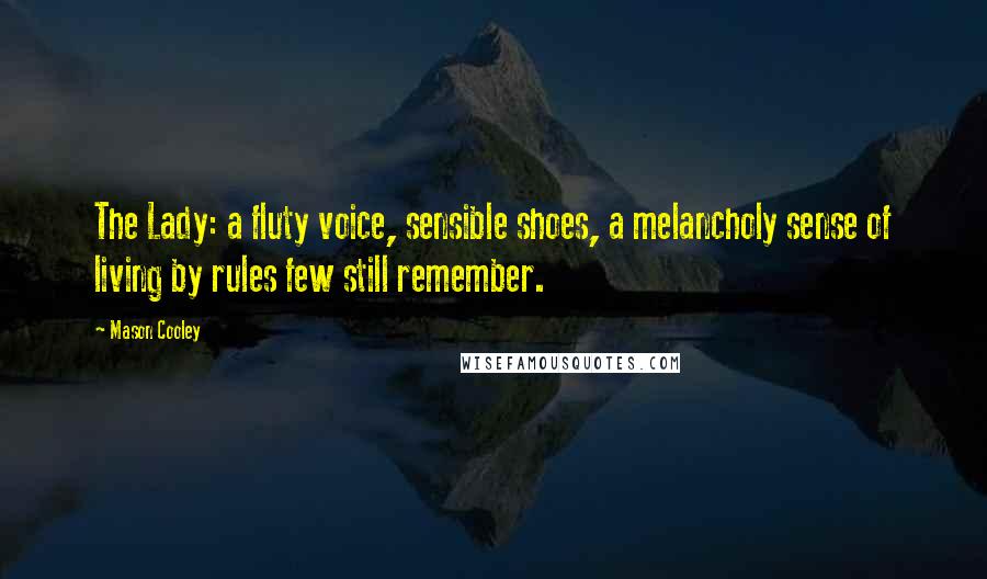 Mason Cooley Quotes: The Lady: a fluty voice, sensible shoes, a melancholy sense of living by rules few still remember.