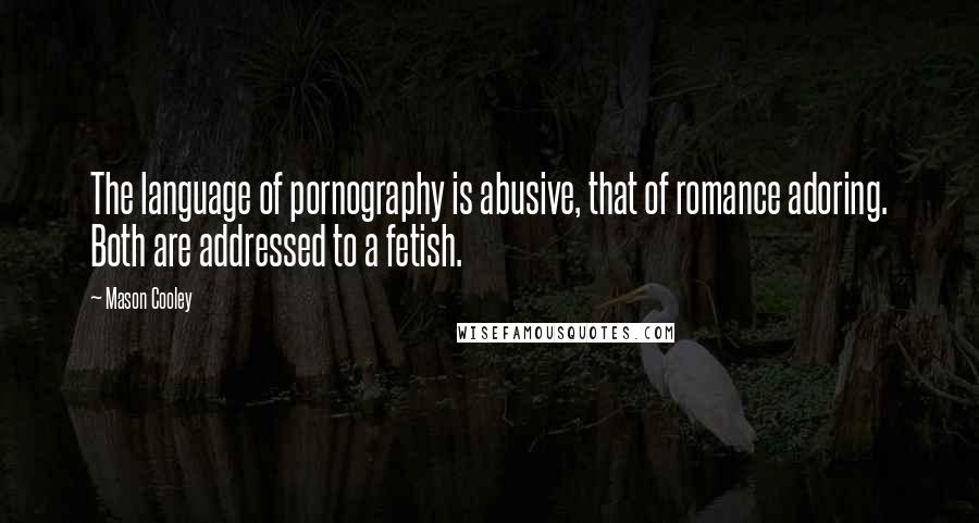 Mason Cooley Quotes: The language of pornography is abusive, that of romance adoring. Both are addressed to a fetish.
