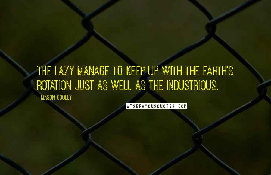 Mason Cooley Quotes: The lazy manage to keep up with the earth's rotation just as well as the industrious.