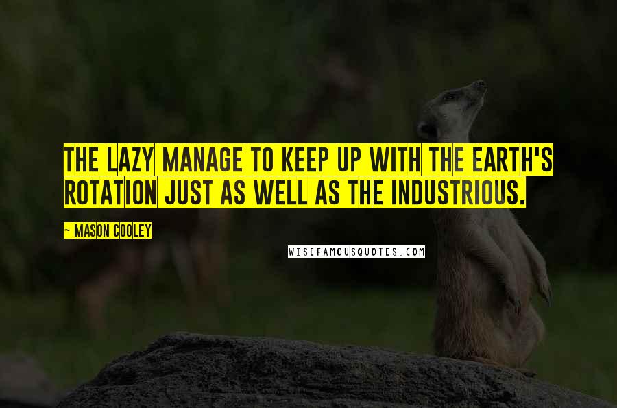 Mason Cooley Quotes: The lazy manage to keep up with the earth's rotation just as well as the industrious.