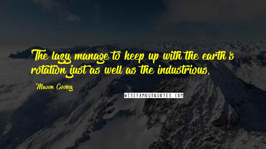 Mason Cooley Quotes: The lazy manage to keep up with the earth's rotation just as well as the industrious.