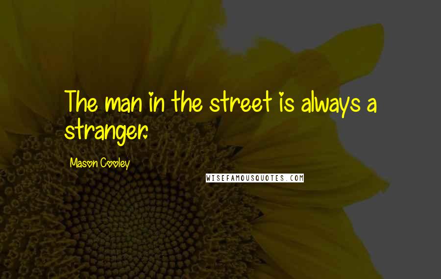Mason Cooley Quotes: The man in the street is always a stranger.