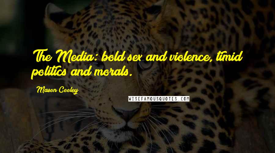 Mason Cooley Quotes: The Media: bold sex and violence, timid politics and morals.